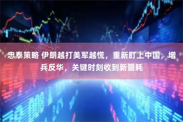 忠泰策略 伊朗越打美军越慌，重新盯上中国，增兵反华，关键时刻收到新噩耗