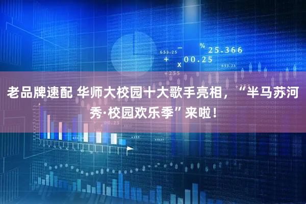 老品牌速配 华师大校园十大歌手亮相,“半马苏河秀·校园欢乐季”来啦!