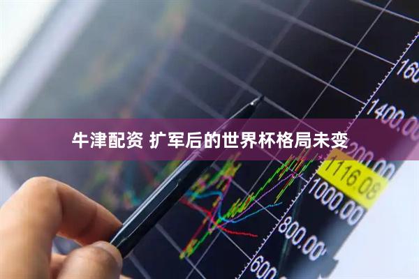 牛津配资 扩军后的世界杯格局未变