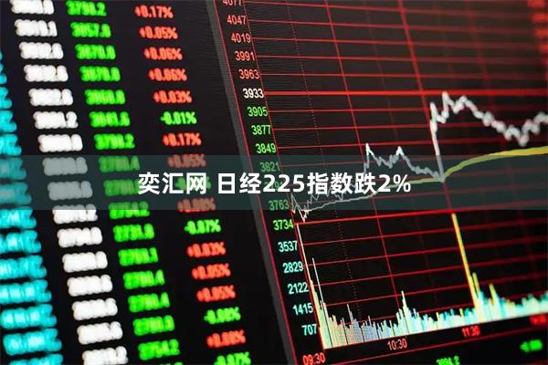 奕汇网 日经225指数跌2%